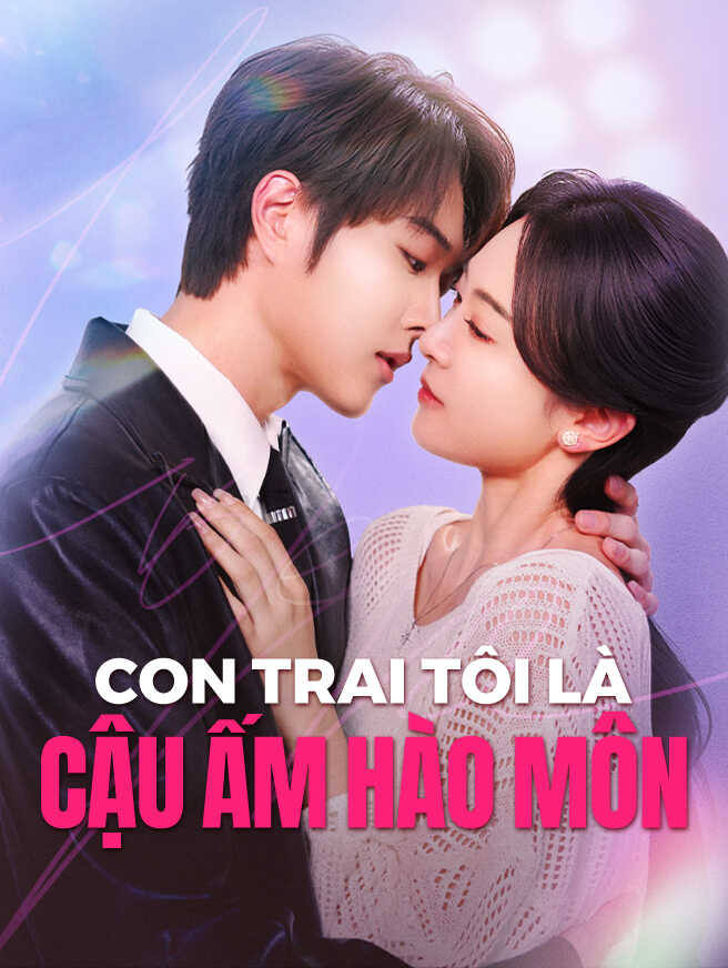 Con Trai Tôi Là Cậu Ấm Hào Môn Xem toàn bộ tập phim miễn phí Con Trai Tôi Là Cậu Ấm Hào Môn Xem toàn bộ tập phim miễn phí
